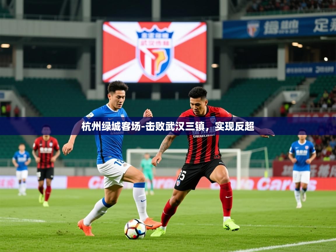 2025九游娱乐体育杭州绿城客场-击败武汉三镇,实现反超