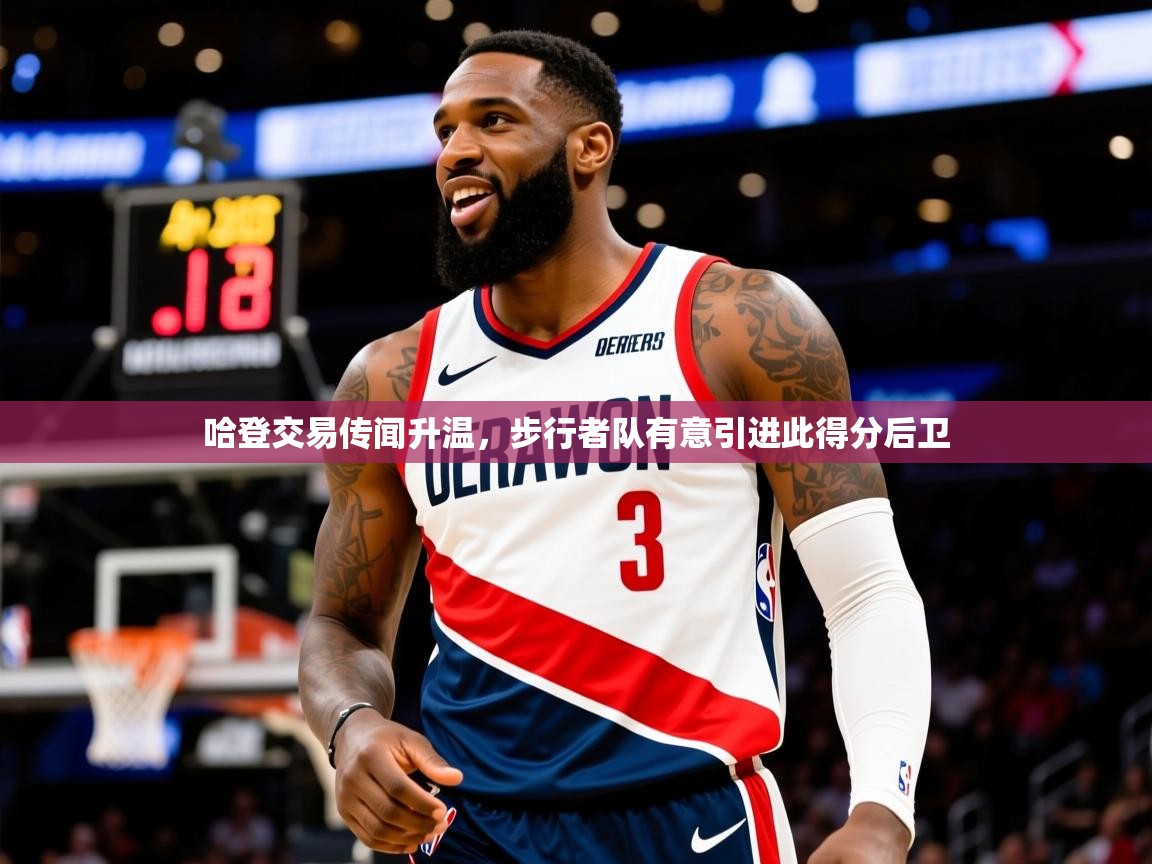 2025九游娱乐官网哈登交易传闻升温,步行者队有意引进此得分后卫 第4张