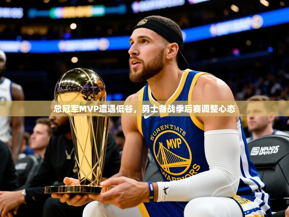 2025九游娱乐(中国)官方网站总冠军MVP遭遇低谷,勇士备战季后赛调整心态 第4张