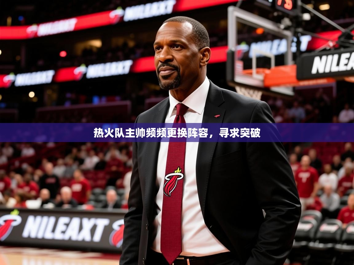 2025九游娱乐官网入口网页版热火队主帅频频更换阵容,寻求突破