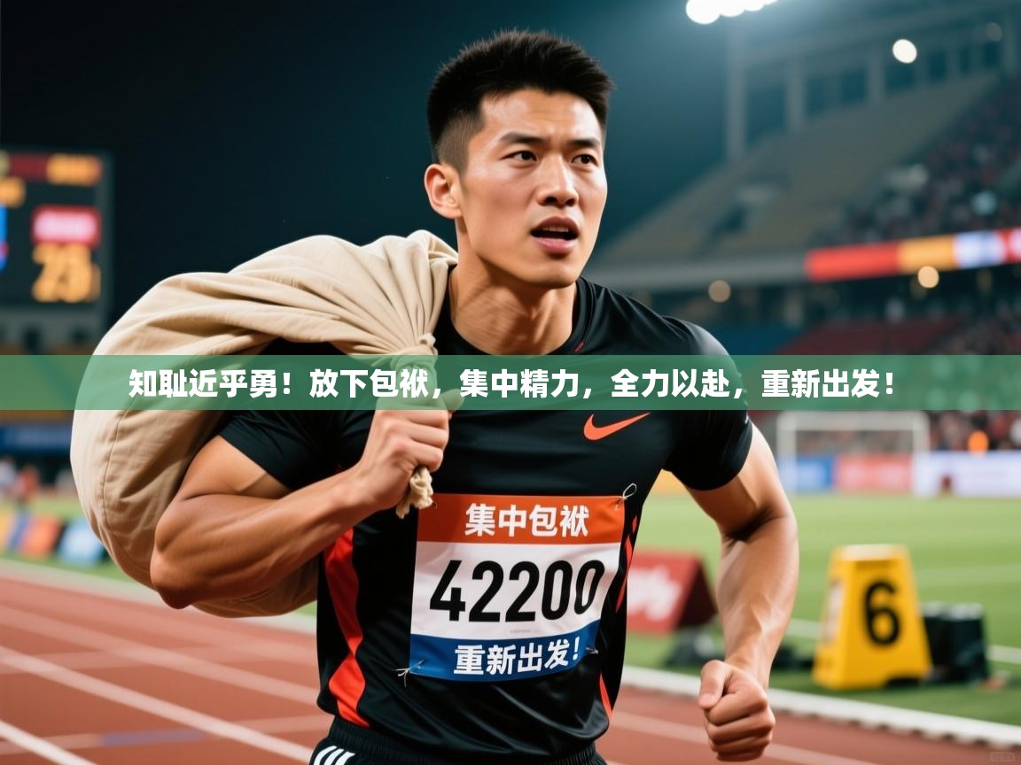 2025九游娱乐官网入口知耻近乎勇！放下包袱，集中精力，全力以赴，重新出发！