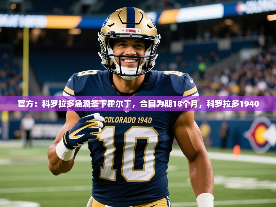 2025九游娱乐官网入口官方：科罗拉多急流签下霍尔丁，合同为期18个月，科罗拉多1940  第1张