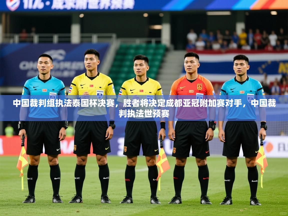2025九游娱乐app体验棒中国裁判组执法泰国杯决赛，胜者将决定成都亚冠附加赛对手，中国裁判执法世预赛  第1张
