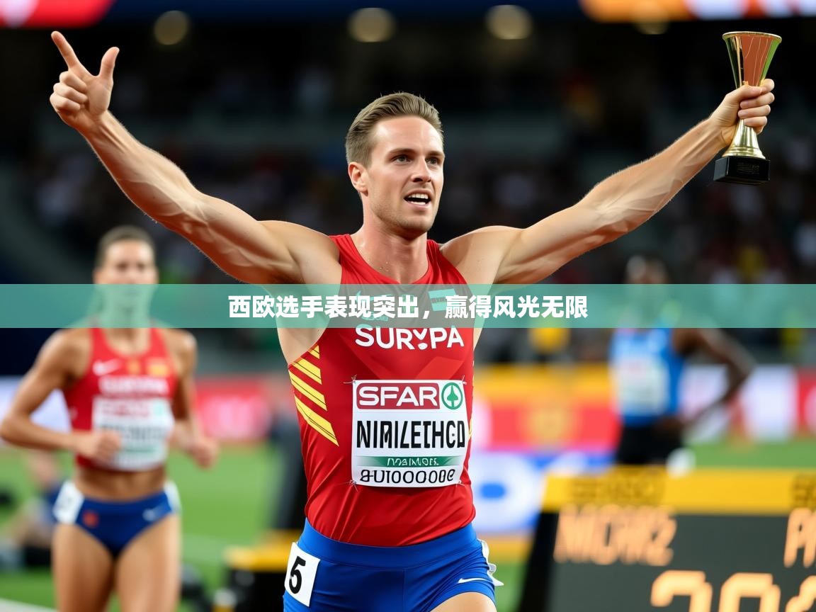 2026九游娱乐app下载西欧选手表现突出,赢得风光无限 第2张