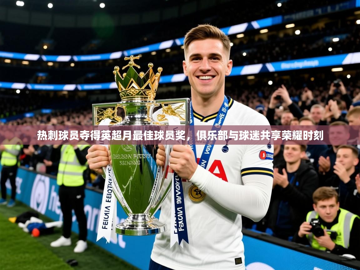 2026九游娱乐app体验棒热刺球员夺得英超月最佳球员奖，俱乐部与球迷共享荣耀时刻  第3张