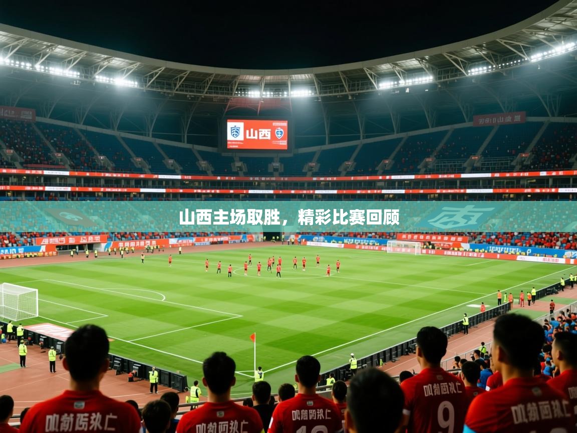 2026九游娱乐app山西主场取胜，精彩比赛回顾  第3张