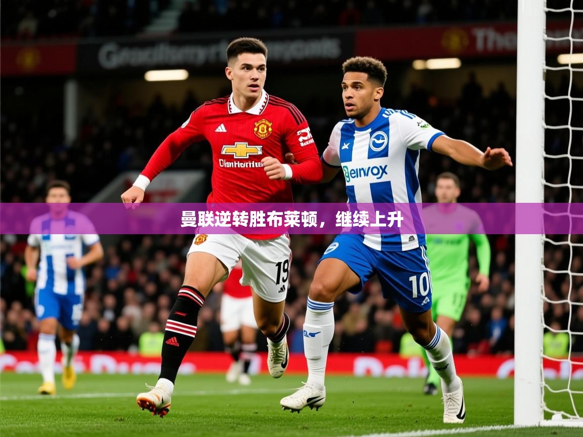 2026九游娱乐app下载曼联逆转胜布莱顿，继续上升