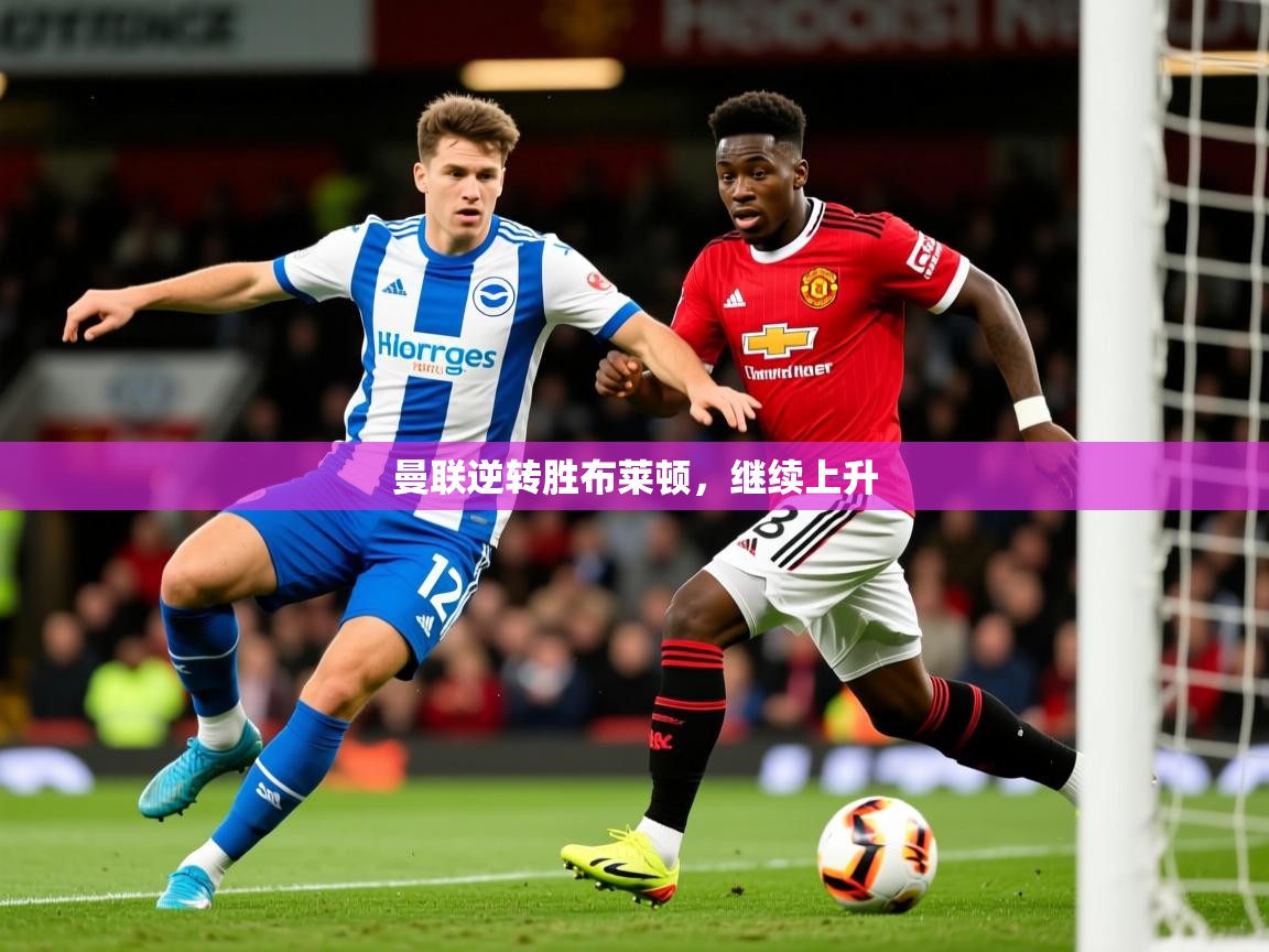 2026九游娱乐app下载曼联逆转胜布莱顿，继续上升  第4张