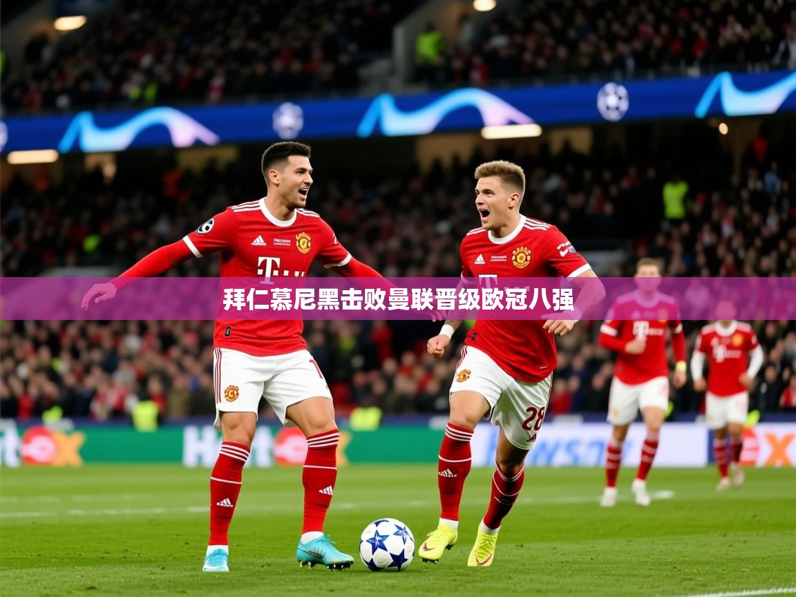 2026九游娱乐网页登录拜仁慕尼黑击败曼联晋级欧冠八强  第2张