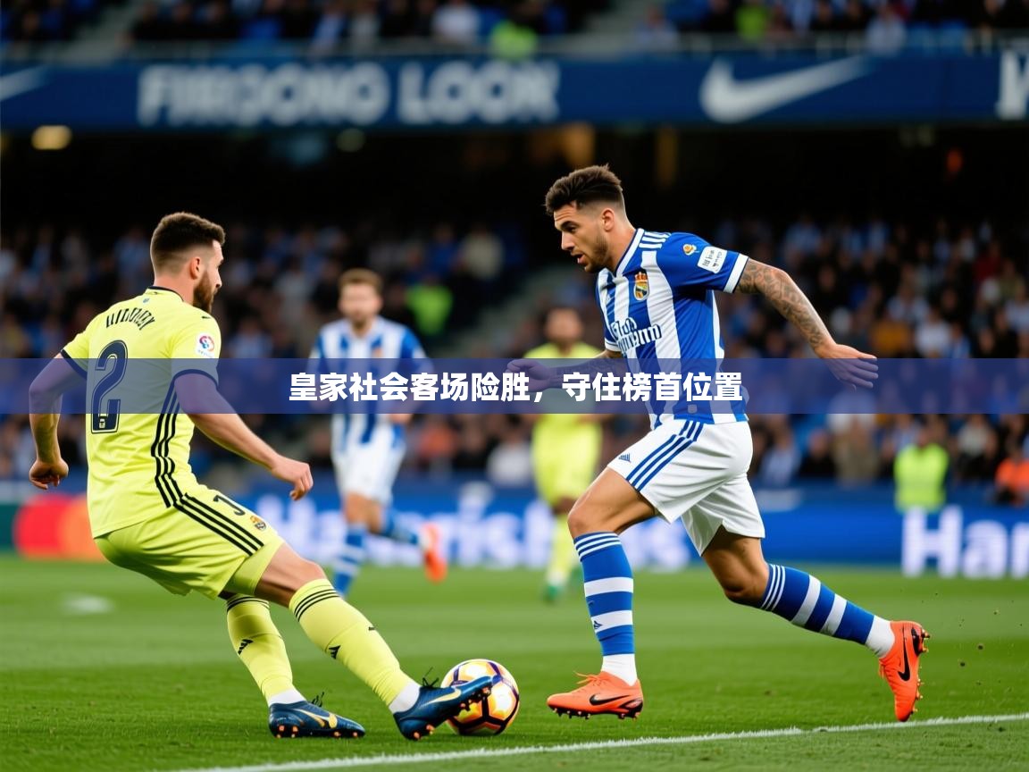 2026九游娱乐官方注册平台皇家社会客场险胜,守住榜首位置