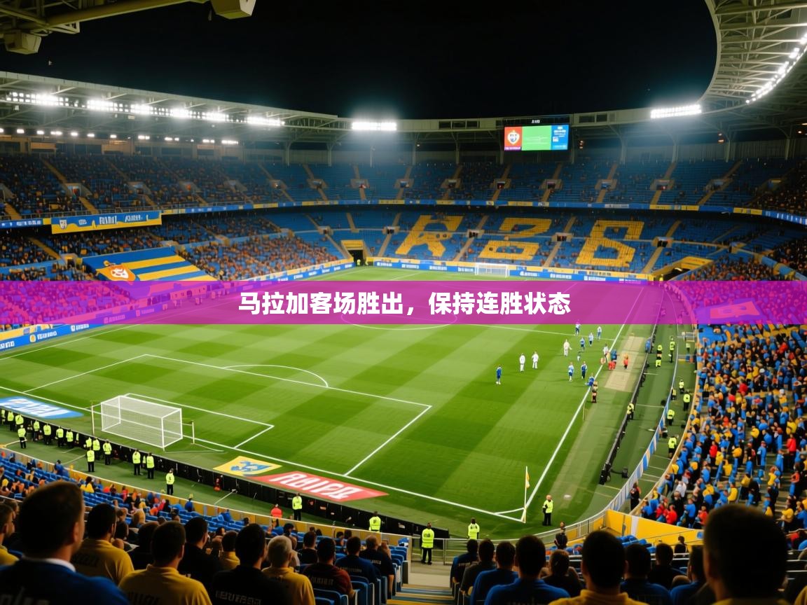 2026九游娱乐(中国)官方网站马拉加客场胜出,保持连胜状态 第2张