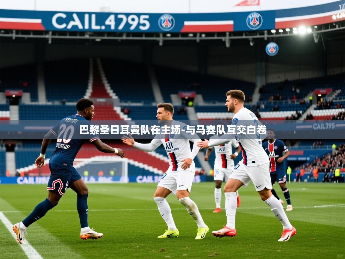 2026九游娱乐官网入口巴黎圣日耳曼队在主场-与马赛队互交白卷  第4张
