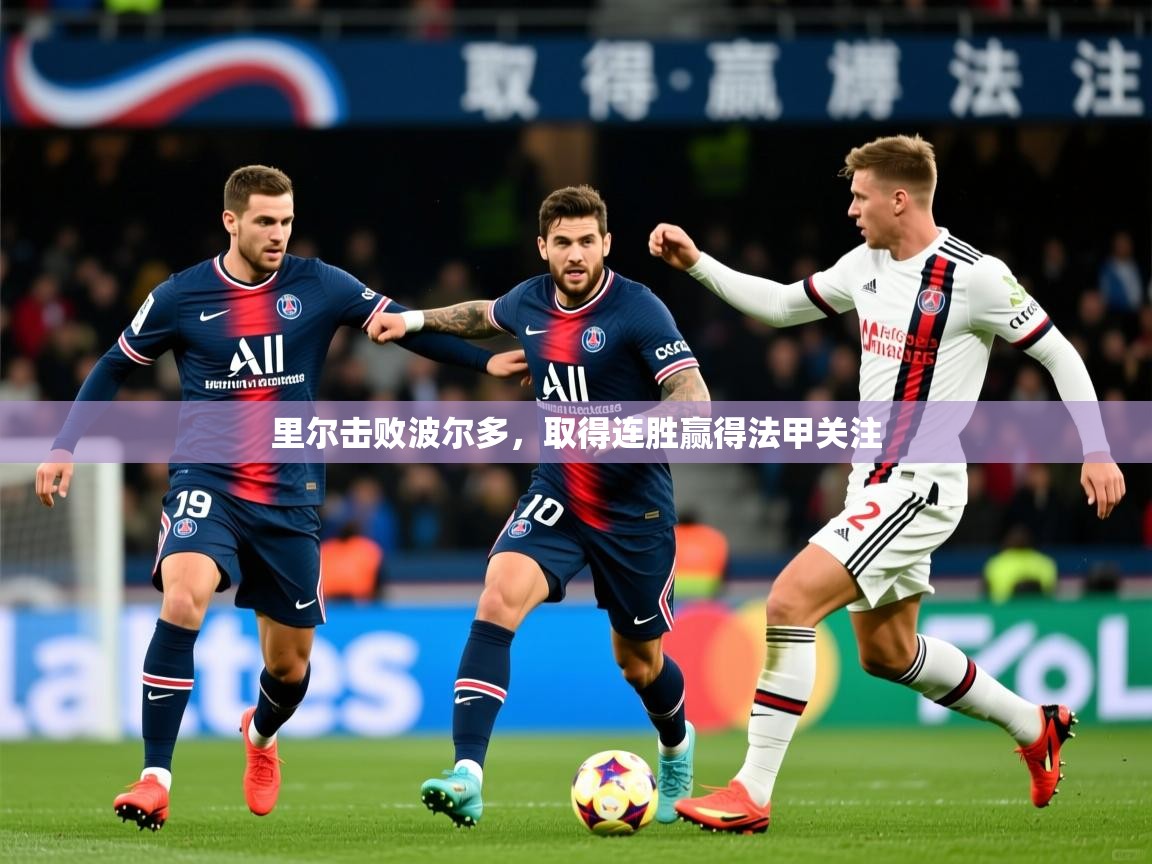 2026久游娱乐app最新版本更新内容里尔击败波尔多,取得连胜赢得法甲关注